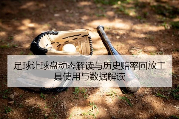 足球让球盘动态解读与历史赔率回放工具使用与数据解读